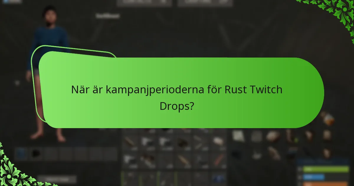 När är kampanjperioderna för Rust Twitch Drops?