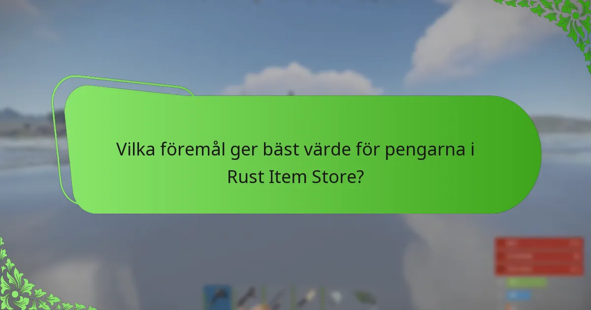Vilka föremål ger bäst värde för pengarna i Rust Item Store?